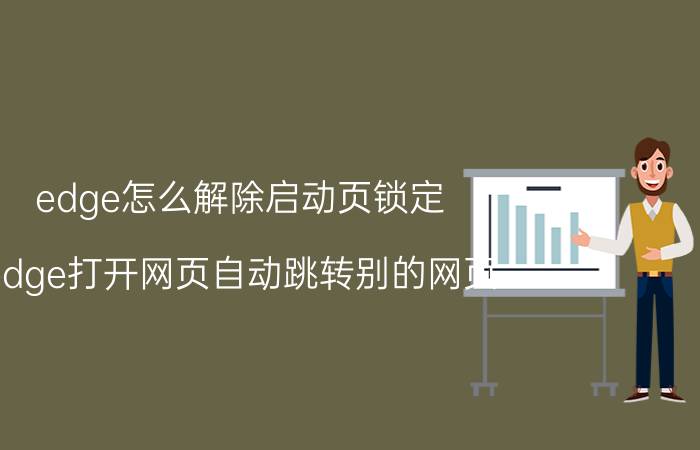 edge怎么解除启动页锁定 edge打开网页自动跳转别的网页？